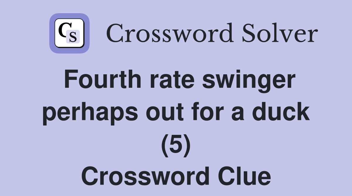Fourth rate swinger perhaps out for a duck (5) Crossword Clue Answers